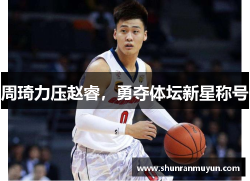 周琦力压赵睿，勇夺体坛新星称号