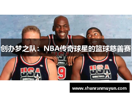 创办梦之队：NBA传奇球星的篮球慈善赛